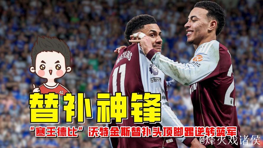 英超-沃特金斯替补梅开二度 阿斯顿维拉2-1绝杀切尔西 英超-沃特金斯替补梅开二度 阿斯顿维拉2-1绝杀切尔西